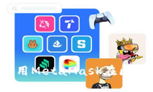 beraoti如何使用MetaMask在區(qū)塊鏈世界中暢游
