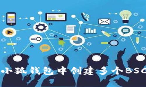 如何在小狐錢包中創(chuàng)建多個(gè)BSC鏈賬號(hào)
