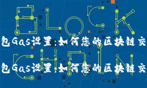 小狐錢(qián)包Gas設(shè)置：如何您的區(qū)塊鏈交易體驗(yàn)

小狐錢(qián)包Gas設(shè)置：如何您的區(qū)塊鏈交易體驗(yàn)