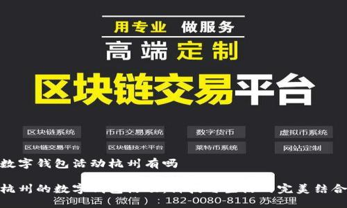 數(shù)字錢包活動杭州有嗎
杭州的數(shù)字錢包活動:科技與生活的完美結(jié)合