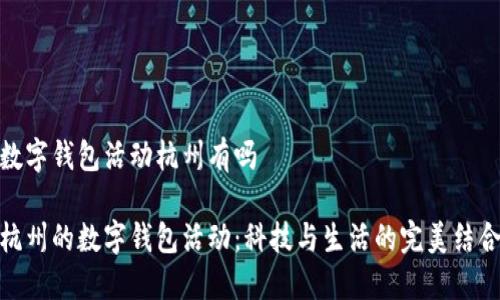 數(shù)字錢包活動杭州有嗎
杭州的數(shù)字錢包活動:科技與生活的完美結(jié)合