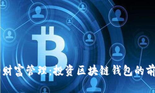 新時(shí)代的財(cái)富管理:投資區(qū)塊鏈錢(qián)包的前景與潛力