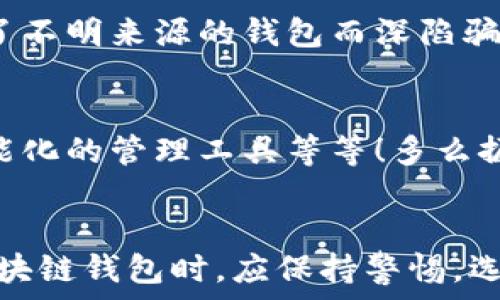   
區(qū)塊鏈錢包是騙局嗎？深入分析與真相揭示  
區(qū)塊鏈錢包，投資風險，數(shù)字資產(chǎn)/guanjianci

引言：區(qū)塊鏈錢包的崛起  
近年來，隨著比特幣和其他加密貨幣的迅猛發(fā)展，區(qū)塊鏈錢包的概念逐漸深入人心。然而，隨之而來的還有諸多質(zhì)疑與困惑，尤其是關(guān)于“區(qū)塊鏈錢包是騙局嗎？”這個問題，成為了許多投資者和用戶心中的疑慮。區(qū)塊鏈錢包究竟是什么？它真的安全嗎？我們今天就來深入探討這一話題。

什么是區(qū)塊鏈錢包？  
首先，讓我們明確區(qū)塊鏈錢包的基本定義。區(qū)塊鏈錢包是存儲、發(fā)送、接收加密貨幣的工具。它可以是軟件、硬件或紙質(zhì)形式，目的是幫助用戶管理其數(shù)字資產(chǎn)。通俗來說，區(qū)塊鏈錢包就像一個銀行賬戶，但它是去中心化的，用戶對自己的資產(chǎn)擁有完全的控制權(quán)！

區(qū)塊鏈錢包的工作原理  
區(qū)塊鏈錢包依賴于區(qū)塊鏈技術(shù)，用戶通過錢包生成的私鑰和公鑰組合來進行交易。私鑰是保密信息，而公鑰是公開信息，相當于銀行賬戶號碼。當你通過錢包發(fā)送加密貨幣時，錢包會使用你的私鑰對交易進行簽名，以證明交易的合法性。這一過程保證了用戶資產(chǎn)的安全性，盡管整個網(wǎng)絡(luò)是公開的！

關(guān)于騙局的質(zhì)疑  
那么，區(qū)塊鏈錢包到底存在哪些騙局呢？首先，一些不法分子利用用戶對新技術(shù)的無知，開發(fā)出偽造的錢包應用，誘導用戶輸入個人信息或者私鑰，從而導致資產(chǎn)被盜。此外，某些投資項目可能打著“區(qū)塊鏈錢包”的名義，實際上卻是非法集資或龐氏騙局！許多投資者在盲目跟風中，陷入了資金損失的深淵。

如何識別真正的區(qū)塊鏈錢包？  
面對眾多的區(qū)塊鏈錢包，如何識別真正的、安全的錢包至關(guān)重要。首先，選擇知名度高、用戶評價好的錢包，非常關(guān)鍵！此外，關(guān)注其開源程度和社區(qū)的活躍程度也是選擇的要素之一。開源錢包允許用戶檢查代碼，透明性更高，安全性更有保障！同時，不要輕信陌生人的建議，尤其是在社交媒體上，牢記網(wǎng)絡(luò)安全的基本常識。

保護你的數(shù)字資產(chǎn)  
擁有區(qū)塊鏈錢包并不意味著自動安全，用戶需要主動保護自己的私鑰！絕對不要將私鑰保存在電子設(shè)備上，最好使用離線的方法進行保存，例如紙質(zhì)存儲或硬件錢包。此外，啟用雙重認證功能，定期檢查交易記錄，確保資金安全。多么令人振奮！只要你足夠謹慎，就能最大限度地降低風險，安心享受區(qū)塊鏈技術(shù)帶來的便利！

真實案例分享  
在探討區(qū)塊鏈錢包的真實面貌時，我們不妨分享一些實際案例。許多早期采用比特幣的投資者，通過安全、可靠的錢包成功獲利，同時也有一些投資者因選擇了不明來源的錢包而深陷騙局的泥潭！例如，某投資者在一個不知名的網(wǎng)站上下載了錢包應用，導致其賬戶幾乎被清空。因此，真實案例往往提醒我們，選擇與安全并重，絕對不容忽視！

區(qū)塊鏈錢包的未來發(fā)展  
在未來，隨著區(qū)塊鏈技術(shù)的不斷進步和普及，區(qū)塊鏈錢包的使用場景將愈加廣泛。預計會出現(xiàn)更多創(chuàng)新型的錢包產(chǎn)品，例如支持多種資產(chǎn)的綜合錢包、更加智能化的管理工具等等！多么振奮人心的消息！未來的區(qū)塊鏈錢包將不再僅限于存儲與轉(zhuǎn)賬，而是為用戶提供更全面的數(shù)字資產(chǎn)管理解決方案。

結(jié)語：走出誤區(qū)，理性投資  
總結(jié)來說，區(qū)塊鏈錢包本身并不是騙局，而是技術(shù)與應用的結(jié)合。只是在這個新興市場中，缺乏對安全性和選擇標準的了解導致用戶迷失方向。因此，在使用區(qū)塊鏈錢包時，應保持警惕，選擇合法、安全的錢包，并始終關(guān)注自身的數(shù)字資產(chǎn)安全。希望每一個投資者都能在這一數(shù)字浪潮中，找到屬于自己的安全之路，實現(xiàn)財富的增長與價值的提升！