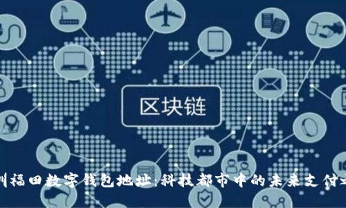 深圳福田數(shù)字錢包地址:科技都市中的未來支付之道