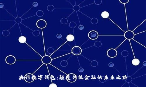 央行數(shù)字錢包:顛覆傳統(tǒng)金融的未來之路