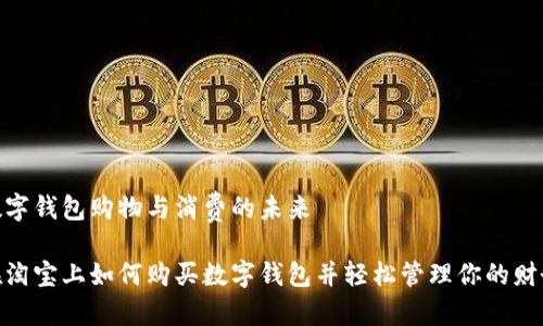 數(shù)字錢包購物與消費的未來
在淘寶上如何購買數(shù)字錢包并輕松管理你的財務(wù)