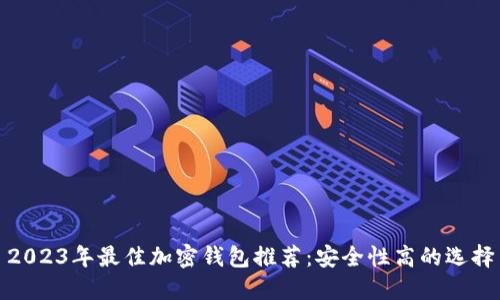 2023年最佳加密錢包推薦:安全性高的選擇