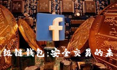數(shù)字超級(jí)鏈錢包:安全交易的未來選擇