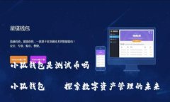 小狐錢包是測試幣嗎小狐錢包——探索數(shù)字資產(chǎn)