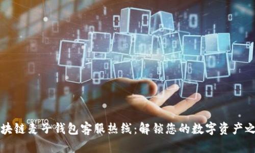 區(qū)塊鏈麥子錢包客服熱線:解鎖您的數(shù)字資產(chǎn)之旅
