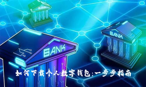 如何下載個人數(shù)字錢包:一步步指南