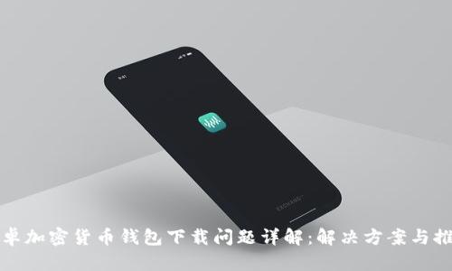 安卓加密貨幣錢包下載問題詳解:解決方案與推薦