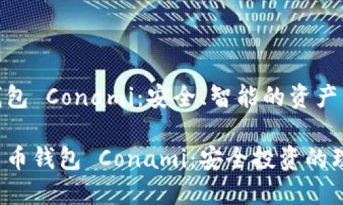數(shù)字貨幣錢包 Conami：安全、智能的資產管理新選擇

探索數(shù)字貨幣錢包 Conami：安全投資的理想選擇!