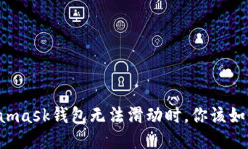 當(dāng)Metamask錢包無(wú)法滑動(dòng)時(shí)，你該如何應(yīng)對(duì)？
