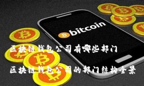 區(qū)塊鏈錢包公司有哪些部門
區(qū)塊鏈錢包公司的部門結(jié)構(gòu)全景