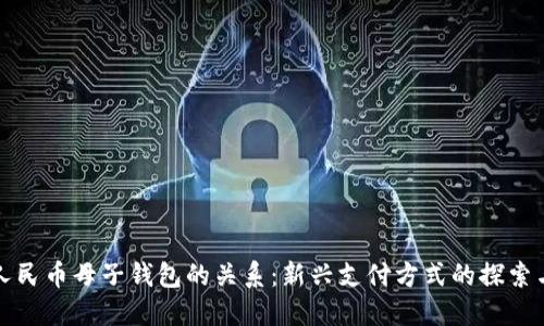 數(shù)字人民幣母子錢包的關(guān)系:新興支付方式的探索與應(yīng)用