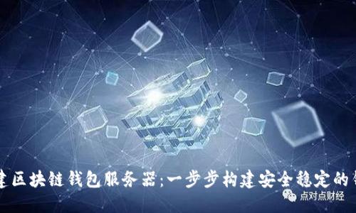 如何搭建區(qū)塊鏈錢(qián)包服務(wù)器:一步步構(gòu)建安全穩(wěn)定的錢(qián)包平臺(tái)