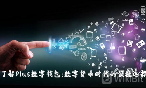了解Plus數(shù)字錢包:數(shù)字貨幣時代的便捷選擇