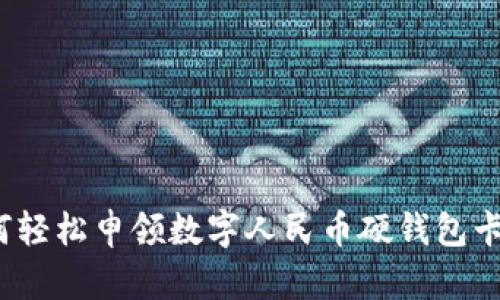 如何輕松申領(lǐng)數(shù)字人民幣硬錢包卡片？
