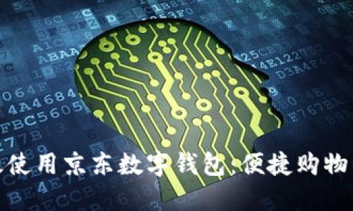 如何高效使用京東數(shù)字錢包:便捷購物的新選擇
