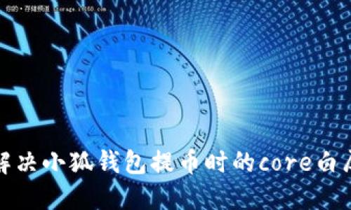 如何解決小狐錢包提幣時的core白屏問題