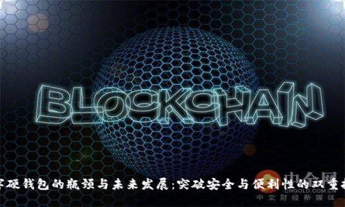 數(shù)字硬錢包的瓶頸與未來(lái)發(fā)展:突破安全與便利性的雙重挑戰(zhàn)