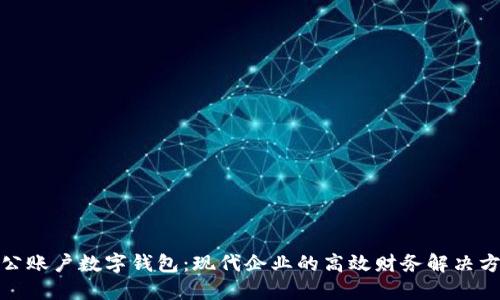 對(duì)公賬戶數(shù)字錢包:現(xiàn)代企業(yè)的高效財(cái)務(wù)解決方案