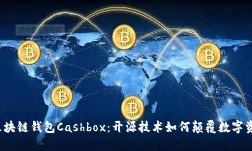 揭秘區(qū)塊鏈錢包Cashbox:開源技術(shù)如何顛覆數(shù)字資產(chǎn)管理