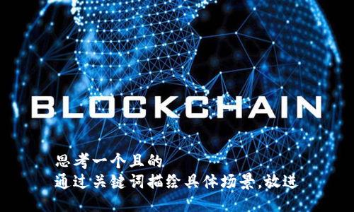 思考一個(gè)且的  
通過關(guān)鍵詞描繪具體場景，放進(jìn)