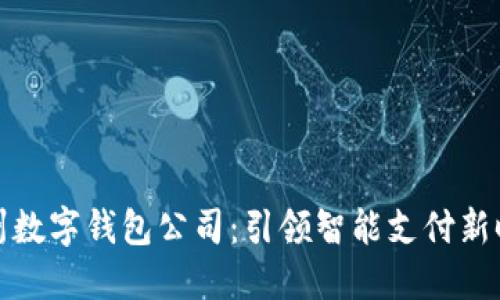 杭州數(shù)字錢包公司:引領(lǐng)智能支付新時(shí)代