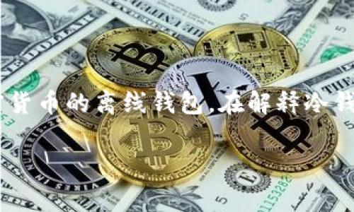 區(qū)塊鏈冷錢包通常并不是某個(gè)具體節(jié)目或電視劇中的集數(shù)，而是指一種用于存儲(chǔ)加密貨幣的離線錢包。在解釋冷錢包的特點(diǎn)、功能及其在區(qū)塊鏈技術(shù)中的重要性之前，我將為你提供一個(gè)和相關(guān)關(guān)鍵詞：

區(qū)塊鏈冷錢包：安全存儲(chǔ)你的加密資產(chǎn)