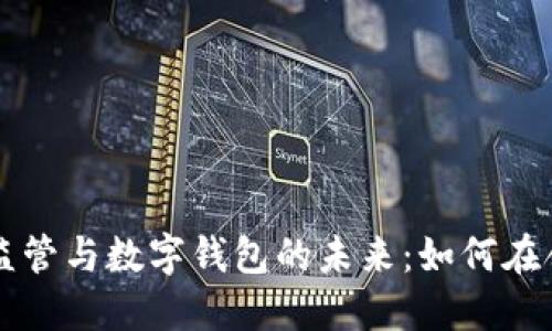 虛擬貨幣監(jiān)管與數(shù)字錢包的未來:如何在合規(guī)中創(chuàng)新