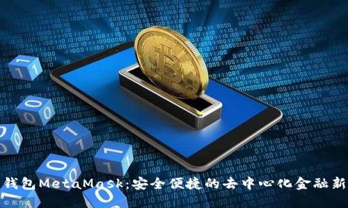 數(shù)字錢包MetaMask:安全便捷的去中心化金融新選擇