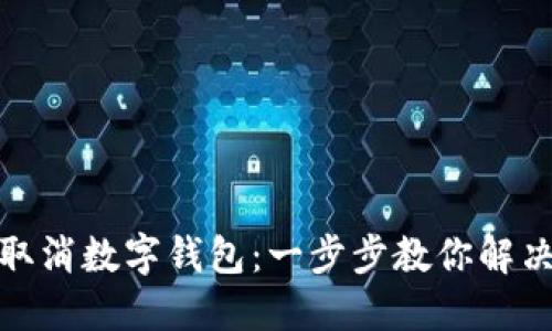 輕松取消數(shù)字錢包:一步步教你解決煩惱