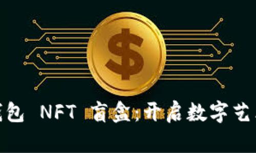 探索小狐錢(qián)包 NFT 盲盒：開(kāi)啟數(shù)字藝術(shù)的新天地