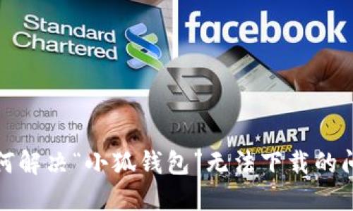 如何解決“小狐錢包”無法下載的問題