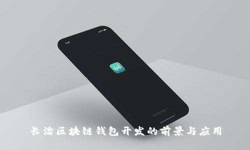 長(zhǎng)治區(qū)塊鏈錢包開(kāi)發(fā)的前景與應(yīng)用