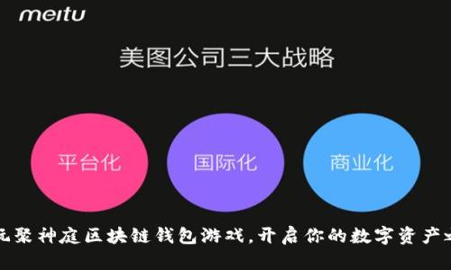 暢玩聚神庭區(qū)塊鏈錢包游戲，開啟你的數(shù)字資產(chǎn)之旅