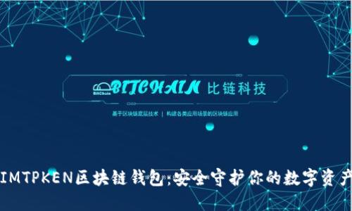 IMTPKEN區(qū)塊鏈錢包:安全守護(hù)你的數(shù)字資產(chǎn)