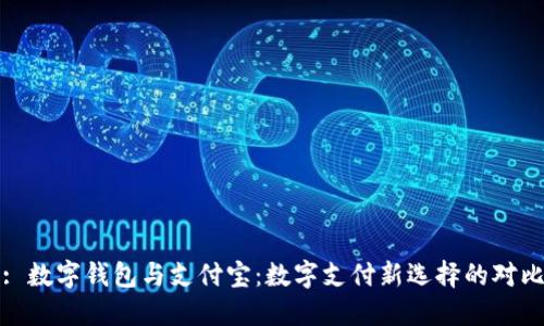 : 數(shù)字錢包與支付寶:數(shù)字支付新選擇的對比