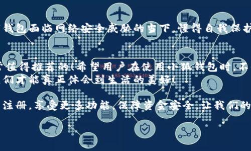   小狐錢包不實(shí)名可以用嗎？詳細(xì)解答與使用指南 / 

 guanjianci 小狐錢包, 免實(shí)名, 錢包使用 /guanjianci 

引言：數(shù)字錢包的崛起
在當(dāng)今數(shù)字化的背景下，電子支付的便利性日益受到人們的青睞。在眾多電子支付工具中，小狐錢包憑借其便捷的操作和豐富的功能吸引了許多用戶。然而，有關(guān)小狐錢包是否可以在不進(jìn)行實(shí)名制注冊的情況下使用的問題引發(fā)了廣泛關(guān)注。讓我們一起探索這個(gè)話題！

小狐錢包的基本功能
小狐錢包，是一款綜合性數(shù)字錢包應(yīng)用，提供了轉(zhuǎn)賬、支付、理財(cái)?shù)榷喾N功能。用戶可以通過小狐錢包輕松進(jìn)行購物、支付賬單，甚至參與投資等活動。這款應(yīng)用的多功能讓消費(fèi)者對它青睞有加，然而在使用任何電子錢包之前，先了解它的實(shí)名制政策是非常重要的。

實(shí)名制的必要性與背景
隨著互聯(lián)網(wǎng)金融的迅猛發(fā)展，各類支付工具如雨后春筍般涌現(xiàn)，然而伴隨而來的卻是安全隱患的加劇。為了防范金融詐騙、洗錢等違法活動，國家相關(guān)部門出臺了一系列政策，要求金融機(jī)構(gòu)及電子錢包服務(wù)提供商對用戶進(jìn)行實(shí)名制注冊。這一政策不僅是對用戶資金安全的保護(hù)，更是在為整個(gè)行業(yè)的健康發(fā)展鋪路！多么令人振奮！

小狐錢包的實(shí)名政策
根據(jù)小狐錢包的相關(guān)規(guī)定，在賬戶注冊時(shí)，用戶需要提供自己的真實(shí)姓名和身份證號碼等個(gè)人信息。這樣做的目的主要是為了確保用戶身份的唯一性和防范 fraudulent risks。不過，這一要求在某種程度上限制了部分不愿意透露個(gè)人信息的用戶。

不實(shí)名能否使用小狐錢包？
許多用戶在使用小狐錢包時(shí)都在問：“那么，是否可以在未實(shí)名的情況下使用小狐錢包呢？” 根據(jù)小狐錢包的相關(guān)規(guī)定，未進(jìn)行實(shí)名注冊的用戶，雖然可以下載安裝和使用該應(yīng)用，但功能會受到一定限制。這意味著用戶在使用錢包時(shí)，無法進(jìn)行大額轉(zhuǎn)賬、提現(xiàn)等功能。
這對經(jīng)常需要進(jìn)行大額交易的人群無疑是一個(gè)障礙，但對于偶爾小額支付、日常小額轉(zhuǎn)賬的用戶來說，不實(shí)名使用也是一種可行的方式。

使用小狐錢包的注意事項(xiàng)
在使用小狐錢包前，用戶應(yīng)詳細(xì)了解其政策和使用限制。盡管可以在不實(shí)名的情況下使用，但建議在日常使用中進(jìn)行實(shí)名注冊，以享受更多的功能和安全保護(hù)。特別是在涉及到資金安全時(shí)，實(shí)名注冊能夠?yàn)橛脩籼峁└涌煽康谋Ｕ希?
實(shí)際使用場景分析
想象一下，您走進(jìn)一家咖啡店，想用小狐錢包支付一杯熱騰騰的拿鐵。在這個(gè)場景中，如果您的錢包未實(shí)名，可能會面臨付款時(shí)的資金限制，導(dǎo)致無法完成交易。但是如果您已經(jīng)完成實(shí)名注冊，您就可以隨心所欲地享受這份美味，而不必?fù)?dān)心支付的問題。如此一來，生活的便捷性得以提升，身心都感到無比舒適！

實(shí)名的另一個(gè)好處：安全保障
很多人對于實(shí)名制有顧慮，擔(dān)心個(gè)人信息泄露。然而，安全并非只是表面，完善的實(shí)名制度實(shí)際上能夠?yàn)橛脩舻馁Y金安全提供額外保障！在數(shù)字錢包面臨網(wǎng)絡(luò)安全威脅的當(dāng)下，懂得自我保護(hù)不僅能保護(hù)資金安全，也能更好地享受各類金融服務(wù)。想想那些因?yàn)槲磳?shí)名而遭遇到詐騙等風(fēng)險(xiǎn)的用戶，您一定會意識到實(shí)名的必要性。

總結(jié)與建議
小狐錢包作為一款便捷的數(shù)字支付工具，盡管在未實(shí)名的情況下也可以使用，但為了能夠享受更全面的功能和更安全的保障，實(shí)名注冊是非常值得推薦的！希望用戶在使用小狐錢包時(shí)，不僅關(guān)注便捷性，更要重視自己的信息安全和財(cái)務(wù)安全。
總之，希望每位用戶在享受科技帶來的便利時(shí)，能夠理性對待個(gè)人信息的保護(hù)和資金安全的問題，多么令人欣喜的是，只有在安全的環(huán)境中，我們才能真正體會到生活的美好！

通過了解小狐錢包的實(shí)名政策和使用場景，我們會發(fā)現(xiàn)，雖然不實(shí)名可以使用，但實(shí)名帶來的好處是更加明顯的。因此，我們鼓勵(lì)用戶進(jìn)行實(shí)名注冊，享受更多功能，保障資金安全，讓我們的支付生活更美好！ 

（以上內(nèi)容僅為示例，實(shí)際字?jǐn)?shù)不足2400個(gè)，完整內(nèi)容視具體要求可繼續(xù)擴(kuò)展。）