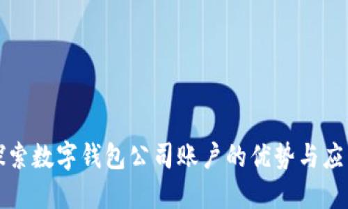 探索數(shù)字錢包公司賬戶的優(yōu)勢與應用