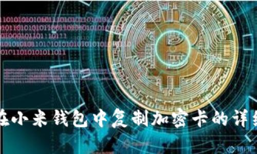 如何在小米錢包中復(fù)制加密卡的詳細指南