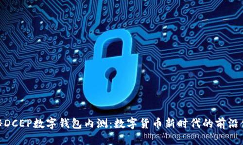 探秘DCEP數(shù)字錢包內(nèi)測(cè):數(shù)字貨幣新時(shí)代的前沿體驗(yàn)