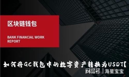 如何將GC錢包中的數(shù)字資產(chǎn)轉(zhuǎn)換為USDT？