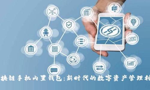 區(qū)塊鏈?zhǔn)謾C內(nèi)置錢包:新時代的數(shù)字資產(chǎn)管理利器