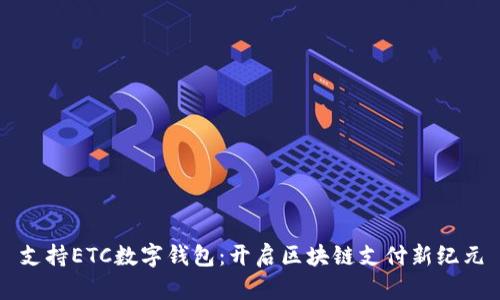 支持ETC數(shù)字錢包:開啟區(qū)塊鏈支付新紀(jì)元