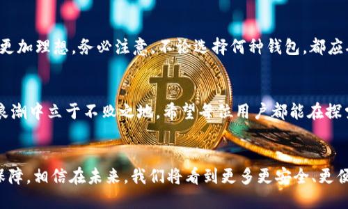   探索區(qū)塊鏈錢包的不同種類：哪種最適合你？ / 
 guanjianci 區(qū)塊鏈錢包, 數(shù)字貨幣, 安全性 /guanjianci 

什么是區(qū)塊鏈錢包？
在數(shù)字經(jīng)濟(jì)蓬勃發(fā)展的今天，區(qū)塊鏈錢包作為存儲和管理數(shù)字資產(chǎn)的重要工具，逐漸走入大眾的視野。它像一個保險箱，可以存放你的比特幣、以太坊等各種加密貨幣。而區(qū)塊鏈錢包并不是單一的存在，根據(jù)存儲方式、安全性、使用便捷程度等因素，可以分為多種類型。各具特色的區(qū)塊鏈錢包，在滿足不同用戶需求的同時，也為數(shù)字資產(chǎn)的安全性和流動性提供了保障！多么振奮人心的時代啊！

區(qū)塊鏈錢包的種類
區(qū)塊鏈錢包的種類可以從多個維度進(jìn)行分類。主要可以分為以下幾種：熱錢包和冷錢包，紙錢包和軟件錢包，以及集中式和去中心化錢包等。它們各有優(yōu)劣勢，適合不同的使用場景。

熱錢包 vs 冷錢包
熱錢包通常是指通過互聯(lián)網(wǎng)在線連接的電子錢包。它方便快捷，適合進(jìn)行頻繁交易。例如，很多交易所提供的在線錢包，用戶可以快速完成交易，但是，這種錢包的安全性相對較低。多么令人遺憾！一旦遭遇黑客攻擊，用戶的資產(chǎn)可能會面臨風(fēng)險！

而冷錢包則是利用離線儲存的方式來保護(hù)用戶的數(shù)字資產(chǎn)。它們常常以硬件或紙質(zhì)形式存在，比如硬件錢包（為小型的USB設(shè)備）或紙錢包（即將私鑰和公鑰打印在紙上）。冷錢包的安全性遠(yuǎn)高于熱錢包，但在轉(zhuǎn)賬時，相對麻煩！然而，正因為它的安全性，許多長線投資者都選擇將大部分資產(chǎn)存儲在冷錢包中，以避免潛在的網(wǎng)絡(luò)攻擊。

紙錢包
紙錢包是區(qū)塊鏈錢包的一種獨(dú)特形式，通過將私鑰和公鑰生成并打印在紙上來實(shí)現(xiàn)。紙錢包的最大優(yōu)點(diǎn)在于，用戶無需擔(dān)心網(wǎng)絡(luò)安全問題，因為紙質(zhì)形式的數(shù)字資產(chǎn)沒有直接的網(wǎng)絡(luò)風(fēng)險。然而，一旦紙張損毀或遺失，資產(chǎn)就會面臨無法找回的危險。多么令人心痛的事情?。∫虼?，建議在制作紙錢包時，一定要妥善保存，避免其自然劣化或丟失。

軟件錢包
軟件錢包是現(xiàn)今用戶最為常用的區(qū)塊鏈錢包類型。它們可分為桌面錢包和移動錢包。桌面錢包通常安裝在個人電腦上，適合進(jìn)行大額的長線投資。而移動錢包作為輕便的電子錢包，可以在手機(jī)上快速進(jìn)行小額交易，在購買商品和服務(wù)時尤為便捷！

然而，軟件錢包的安全性問題也不容忽視。用戶如果下載來歷不明的軟件，或未能及時安裝安全更新，都會導(dǎo)致資產(chǎn)損失。因此，在選擇軟件錢包時，用戶需格外謹(jǐn)慎，確保其來源可信，定期更新軟件，以增加安全性。

集中式錢包 vs 去中心化錢包
集中式錢包是指由第三方機(jī)構(gòu)或公司托管的數(shù)字錢包，用戶的私鑰和資產(chǎn)由這些公司或交易所進(jìn)行管理。雖然集中式錢包為用戶提供了便捷的使用體驗，但用戶不得不信任這些機(jī)構(gòu)的安全性，一旦發(fā)生問題，客戶的資產(chǎn)可能會受到威脅。而去中心化錢包則在用戶手中掌握私鑰，確保用戶對資產(chǎn)的絕對控制權(quán)。它們通?；趨^(qū)塊鏈技術(shù)，增強(qiáng)了安全性和隱私性。但是，用戶自己也需要承擔(dān)更加復(fù)雜的管理責(zé)任和一定的技術(shù)門檻。

如何選擇適合自己的區(qū)塊鏈錢包？
選擇合適的區(qū)塊鏈錢包，需要考慮多個因素，包括安全性、便捷性、適用場景及個人需求等。對于短期交易頻繁的用戶，可以選擇熱錢包或軟件錢包；而對于長期投資者，冷錢包和去中心化錢包則更加理想。務(wù)必注意，不論選擇何種錢包，都應(yīng)確保保護(hù)好私鑰和助記詞，這將是你安全存儲和管理資產(chǎn)的秘訣！多么值得重視的細(xì)節(jié)啊！

總結(jié)
區(qū)塊鏈錢包的種類繁多，各具特色。無論你是初入數(shù)字貨幣還是有多年投資經(jīng)驗，理解并選擇合適的區(qū)塊鏈錢包，都是至關(guān)重要的。做好安全措施，確保資產(chǎn)的安全存儲，才能在這場數(shù)字經(jīng)濟(jì)的浪潮中立于不敗之地。希望每位用戶都能在探索區(qū)塊鏈錢包的旅途中，找到最適合自己的那款錢包，安心享受數(shù)字資產(chǎn)所帶來的無限可能！

結(jié)語
在這個互聯(lián)網(wǎng)快速發(fā)展的時代，區(qū)塊鏈錢包已經(jīng)成為我們接觸數(shù)字資產(chǎn)最重要的工具之一。對于每一個參與數(shù)字經(jīng)濟(jì)的人來說，了解和掌握不同種類的區(qū)塊鏈錢包，是對自身資產(chǎn)安全的有力保障。相信在未來，我們將看到更多更安全、更便捷的區(qū)塊鏈錢包，伴隨數(shù)字時代的飛速發(fā)展，迎來更加明亮的明天！