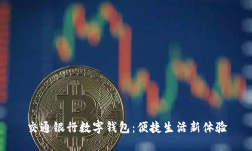 交通銀行數(shù)字錢包:便捷生活新體驗(yàn)