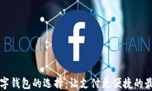 中國(guó)數(shù)字錢包的選擇:讓支付更便捷的最佳選項(xiàng)